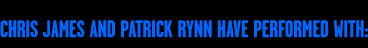 Chris James and Patrick Rynn have performed with:
